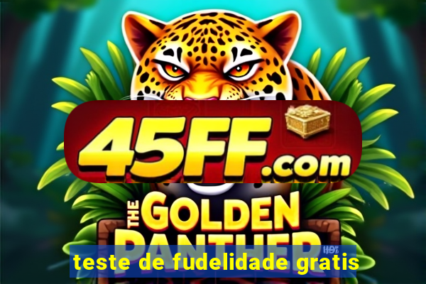 teste de fudelidade gratis